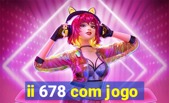 ii 678 com jogo